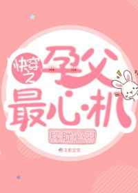快穿之孕父最心机 完结&#43;番外